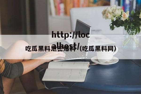 吃瓜黑料泄密爆料(吃瓜黑料网)